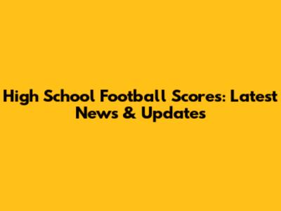 High School Football Scores: Latest News & Updates