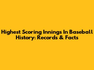 Highest Scoring Innings In Baseball History: Records & Facts