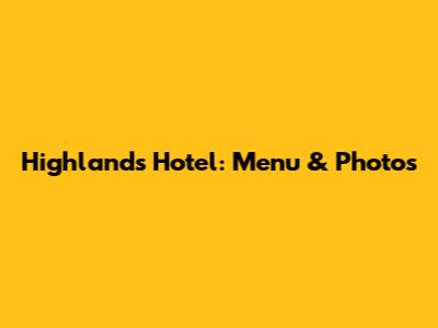 Highlands Hotel: Menu & Photos