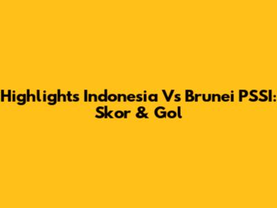Highlights Indonesia Vs Brunei PSSI: Skor & Gol