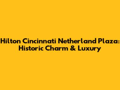 Hilton Cincinnati Netherland Plaza: Historic Charm & Luxury