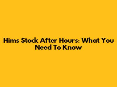 Hims Stock After Hours: What You Need To Know