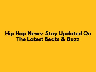 Hip Hop News: Stay Updated On The Latest Beats & Buzz
