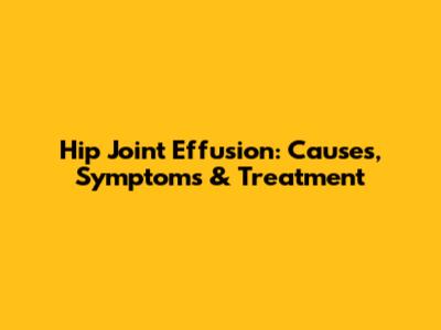 Hip Joint Effusion: Causes, Symptoms & Treatment