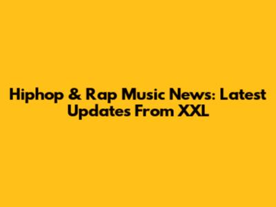 Hiphop & Rap Music News: Latest Updates From XXL