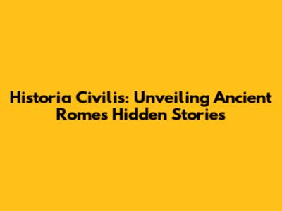 Historia Civilis: Unveiling Ancient Rome's Hidden Stories
