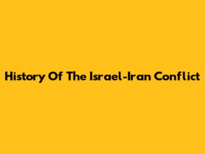 History Of The Israel-Iran Conflict