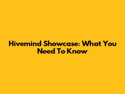 Hivemind Showcase: What You Need To Know