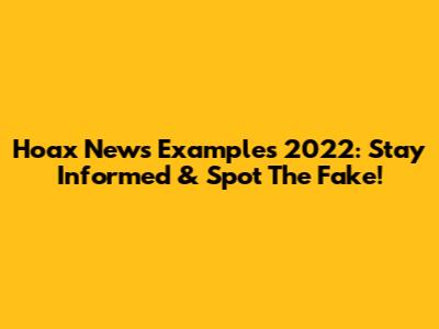 Hoax News Examples 2022: Stay Informed & Spot The Fake!
