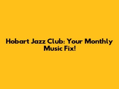 Hobart Jazz Club: Your Monthly Music Fix!
