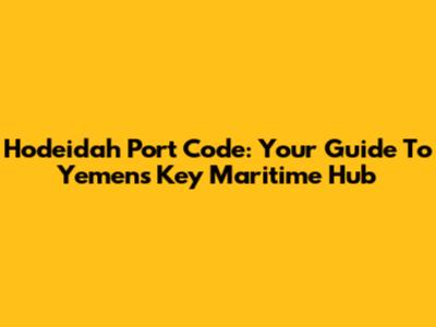 Hodeidah Port Code: Your Guide To Yemen's Key Maritime Hub