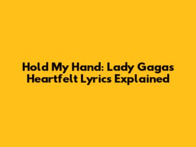 Hold My Hand: Lady Gaga's Heartfelt Lyrics Explained