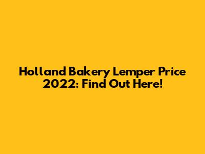 Holland Bakery Lemper Price 2022: Find Out Here!
