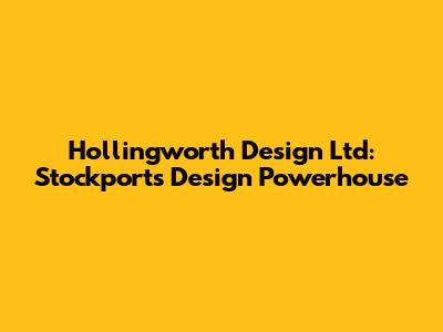Hollingworth Design Ltd: Stockport's Design Powerhouse