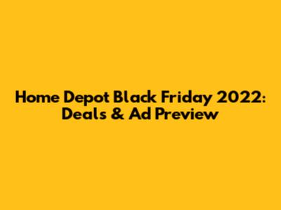 Home Depot Black Friday 2022: Deals & Ad Preview