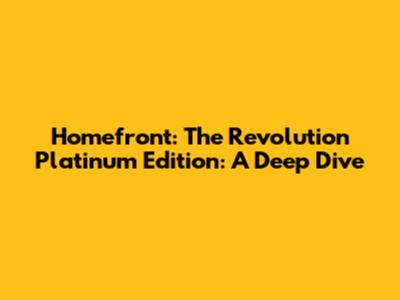 Homefront: The Revolution Platinum Edition: A Deep Dive
