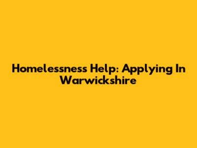 Homelessness Help: Applying In Warwickshire