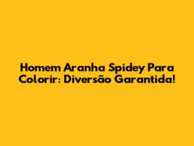 Homem Aranha Spidey Para Colorir: Diversão Garantida!