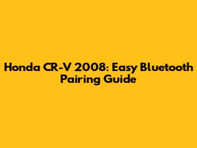 Honda CR-V 2008: Easy Bluetooth Pairing Guide