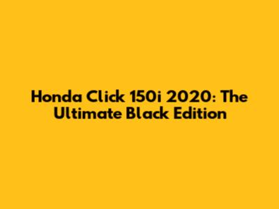 Honda Click 150i 2020: The Ultimate Black Edition
