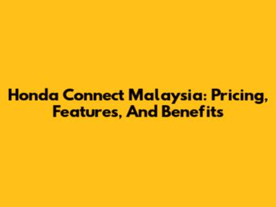 Honda Connect Malaysia: Pricing, Features, And Benefits