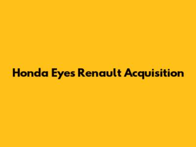 Honda Eyes Renault Acquisition