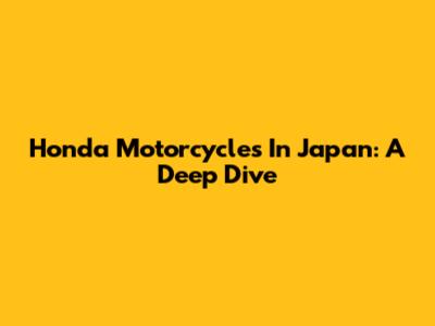 Honda Motorcycles In Japan: A Deep Dive