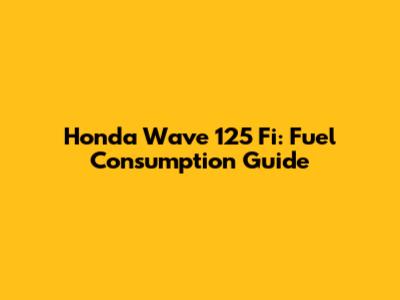 Honda Wave 125 Fi: Fuel Consumption Guide