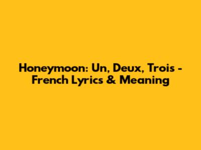 Honeymoon: Un, Deux, Trois - French Lyrics & Meaning