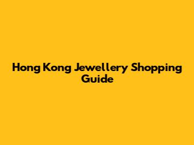 Hong Kong Jewellery Shopping Guide