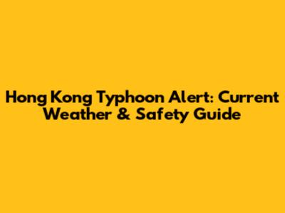 Hong Kong Typhoon Alert: Current Weather & Safety Guide