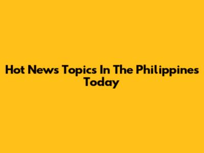 Hot News Topics In The Philippines Today