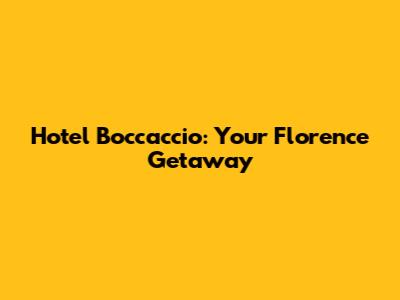 Hotel Boccaccio: Your Florence Getaway