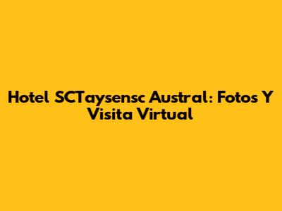 Hotel SCTaysensc Austral: Fotos Y Visita Virtual
