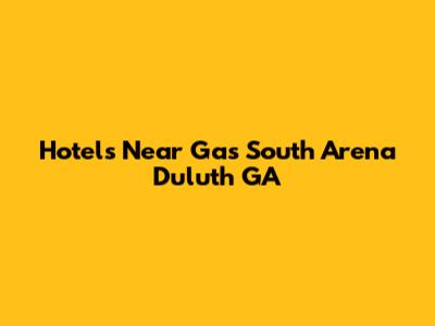 Hotels Near Gas South Arena Duluth GA
