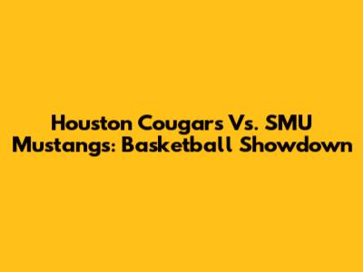 Houston Cougars Vs. SMU Mustangs: Basketball Showdown