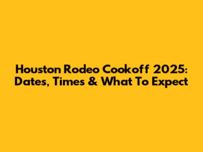 Houston Rodeo Cookoff 2025: Dates, Times & What To Expect