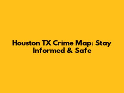 Houston TX Crime Map: Stay Informed & Safe