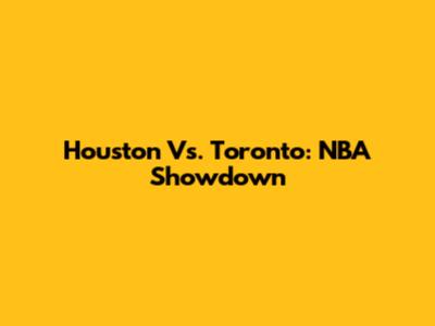 Houston Vs. Toronto: NBA Showdown