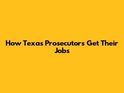 How Texas Prosecutors Get Their Jobs