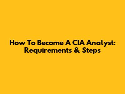How To Become A CIA Analyst: Requirements & Steps