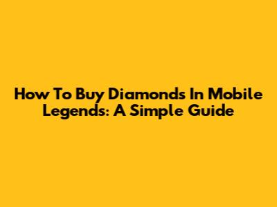 How To Buy Diamonds In Mobile Legends: A Simple Guide