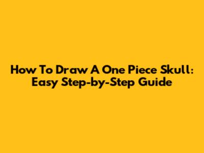 How To Draw A One Piece Skull: Easy Step-by-Step Guide
