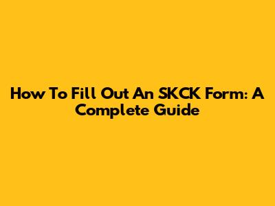 How To Fill Out An SKCK Form: A Complete Guide