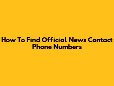 How To Find Official News Contact Phone Numbers