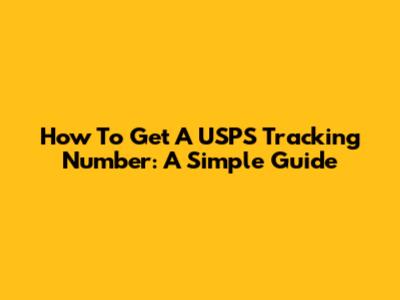 How To Get A USPS Tracking Number: A Simple Guide