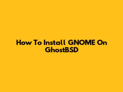 How To Install GNOME On GhostBSD