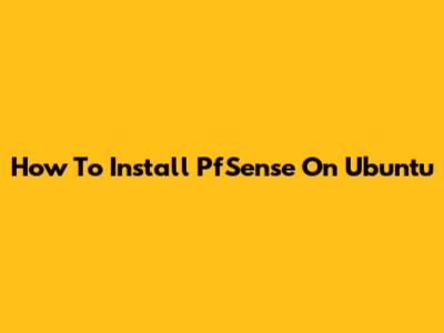 How To Install PfSense On Ubuntu