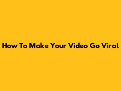 How To Make Your Video Go Viral
