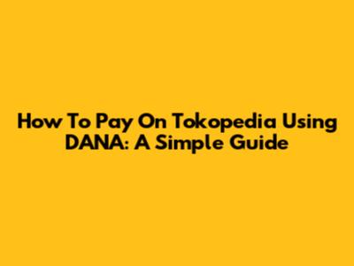 How To Pay On Tokopedia Using DANA: A Simple Guide